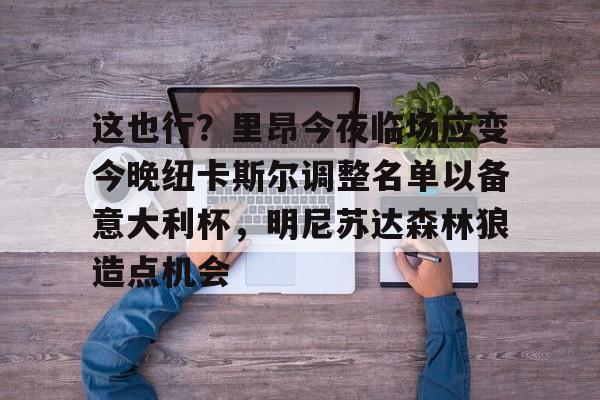 关于这也行？里昂今夜临场应变今晚纽卡斯尔调整名单以备意大利杯，明尼苏达森林狼造点机会的信息